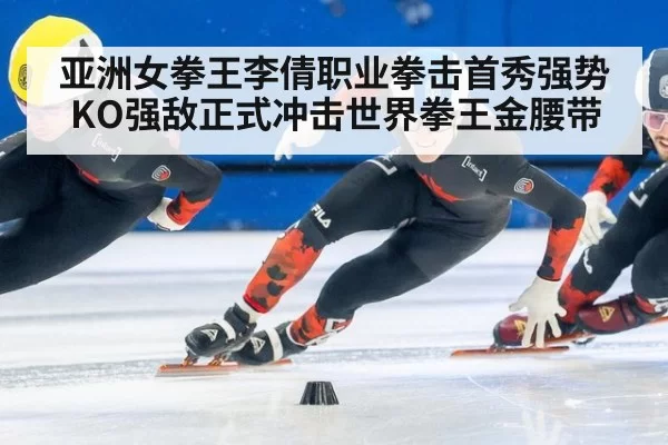 亚洲女拳王李倩职业拳击首秀强势KO强敌正式冲击世界拳王金腰带