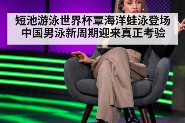 短池游泳世界杯覃海洋蛙泳登场 中国男泳新周期迎来真正考验