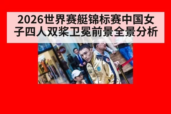 2026世界赛艇锦标赛中国女子四人双桨卫冕前景全景分析